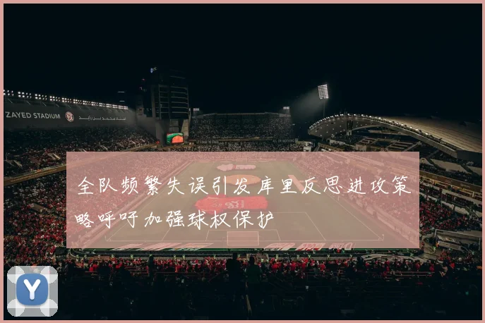 全队频繁失误引发库里反思进攻策略呼吁加强球权保护