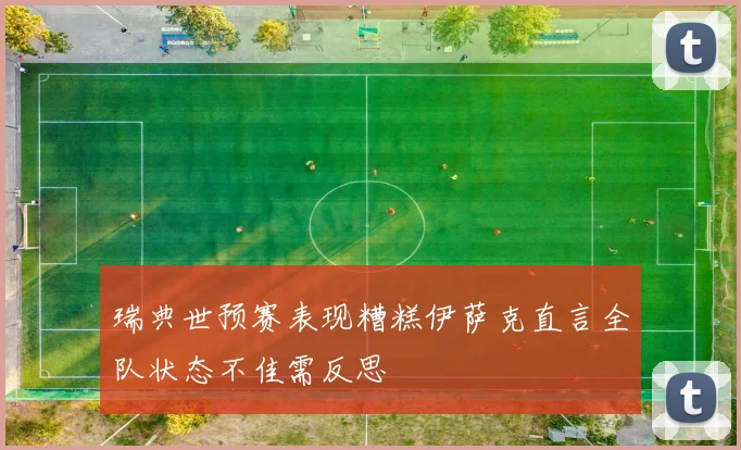 瑞典世预赛表现糟糕伊萨克直言全队状态不佳需反思