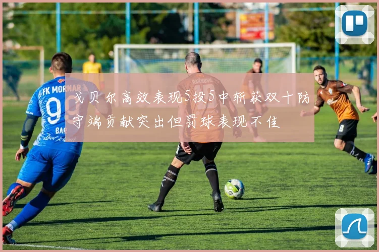 戈贝尔高效表现5投5中斩获双十防守端贡献突出但罚球表现不佳